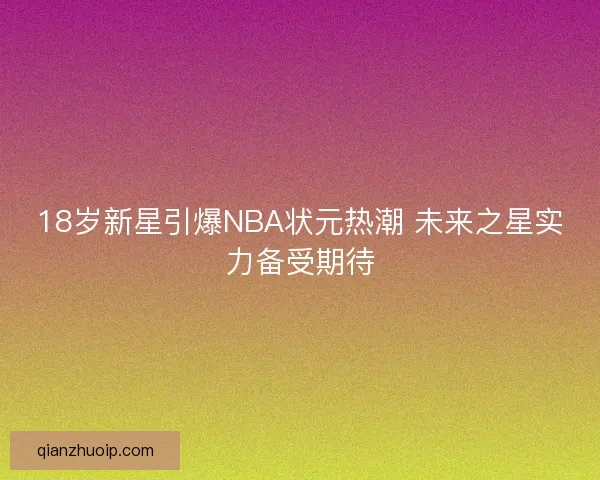 18岁新星引爆NBA状元热潮 未来之星实力备受期待