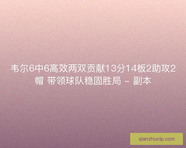 韦尔6中6高效两双贡献13分14板2助攻2帽 带领球队稳固胜局 - 副本