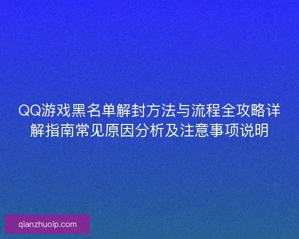 QQ游戏黑名单解封方法与流程全攻略详解指南常见原因分析及注意事项说明