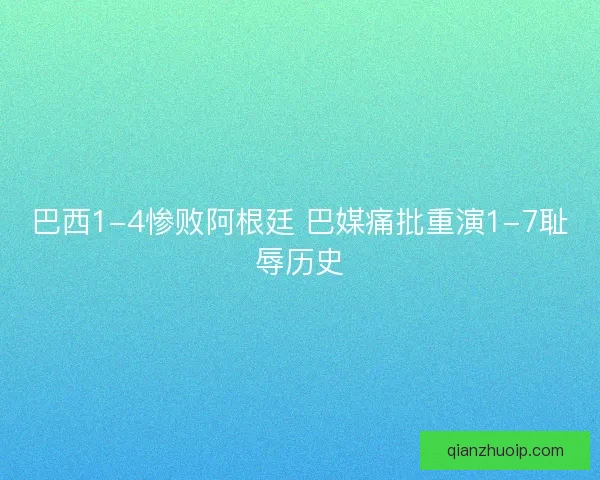 巴西1-4惨败阿根廷 巴媒痛批重演1-7耻辱历史 巴西1-4惨败阿根廷 巴媒痛批重演1-7耻辱历史