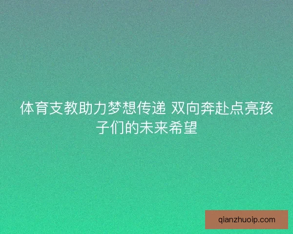体育支教助力梦想传递 双向奔赴点亮孩子们的未来希望