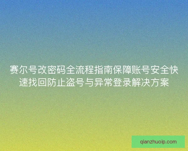 赛尔号改密码全流程指南保障账号安全快速找回防止盗号与异常登录解决方案