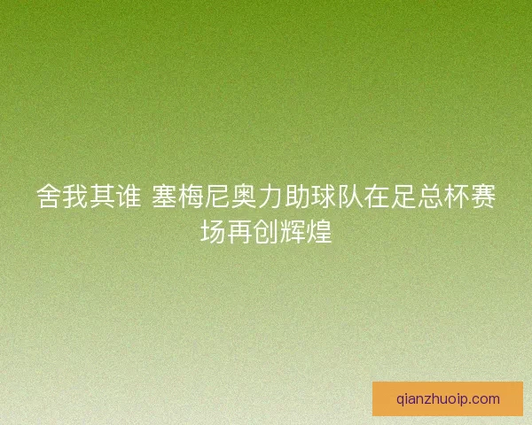 舍我其谁 塞梅尼奥力助球队在足总杯赛场再创辉煌 舍我其谁 塞梅尼奥力助球队在足总杯赛场再创辉煌
